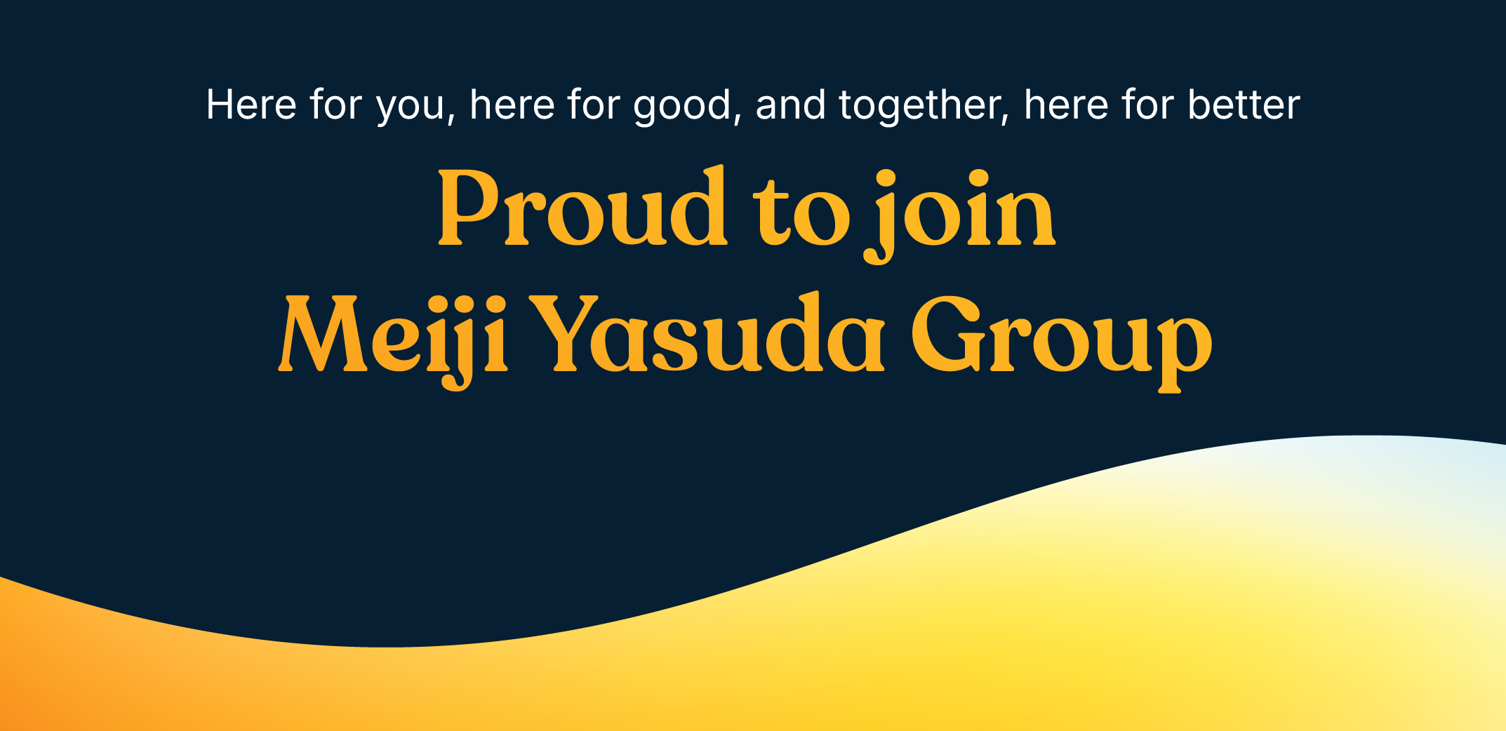 Proud to join Meiji Yasuda Group